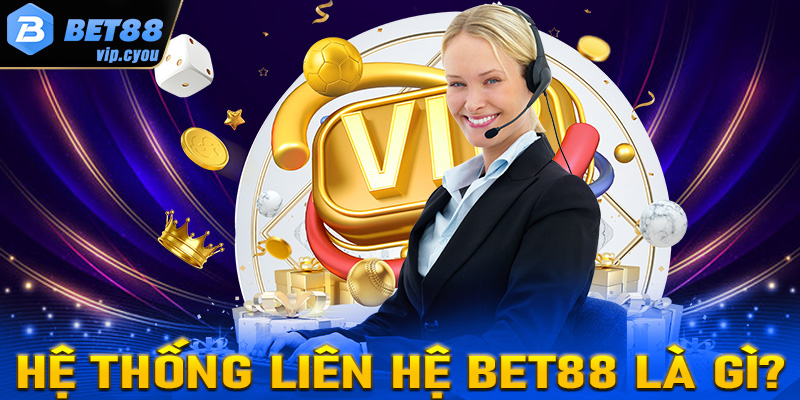 Khái quát tổng quan về hệ thống liên hệ Bet88 là gì?