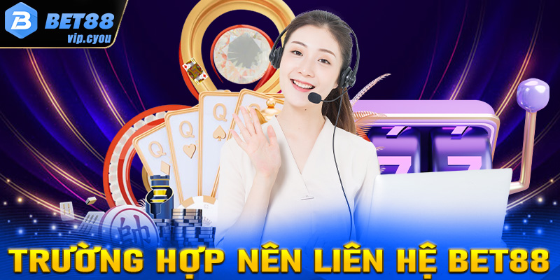 Những trường hợp cược thủ nên liên hệ Bet88 được hỗ trợ