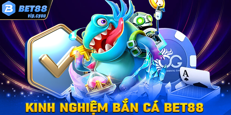 Chia sẻ kinh nghiệm bắn cá Bet88 cho những ngư thủ mới