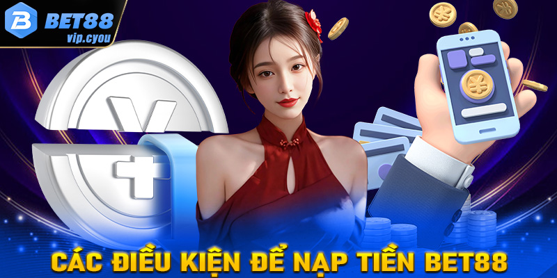 Chi tiết các điều kiện để nạp tiền Bet88 thành công cho tân binh