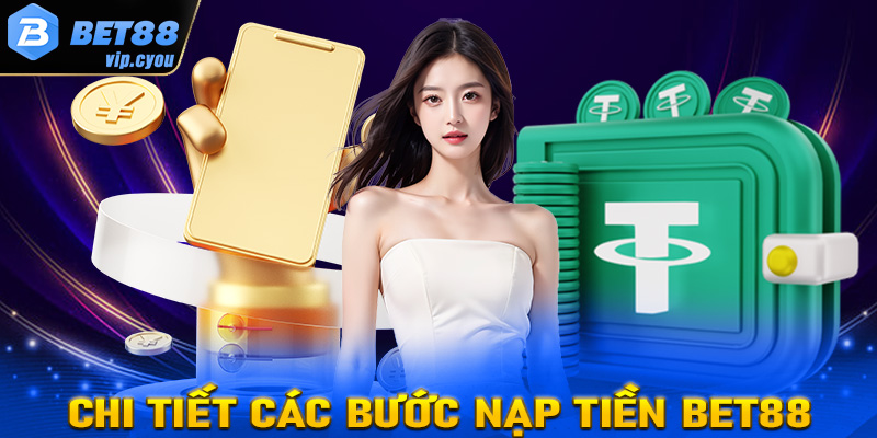 Hướng dẫn chi tiết các bước nạp tiền Bet88 cực kỳ đơn giản cho tân binh