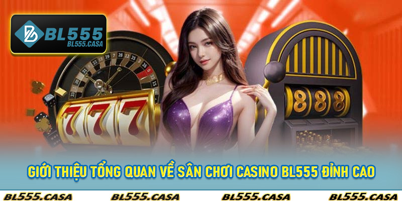 Giới thiệu tổng quan về sân chơi casino Bl555 đỉnh cao
