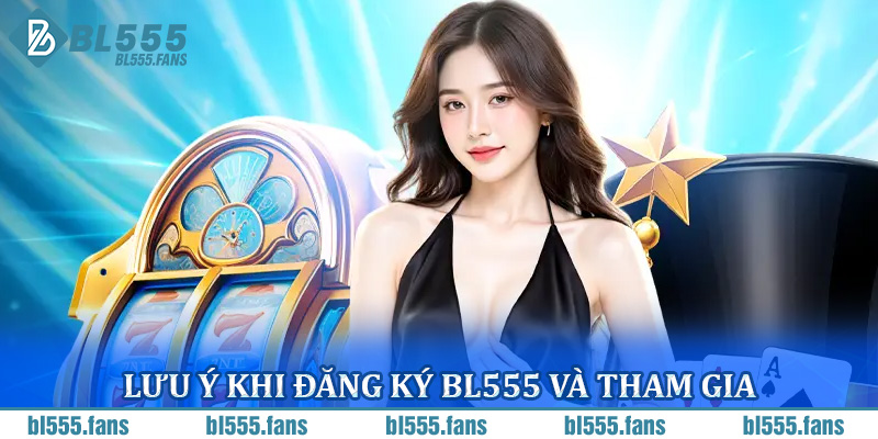 Lưu ý khi đăng ký BL555 và tham gia