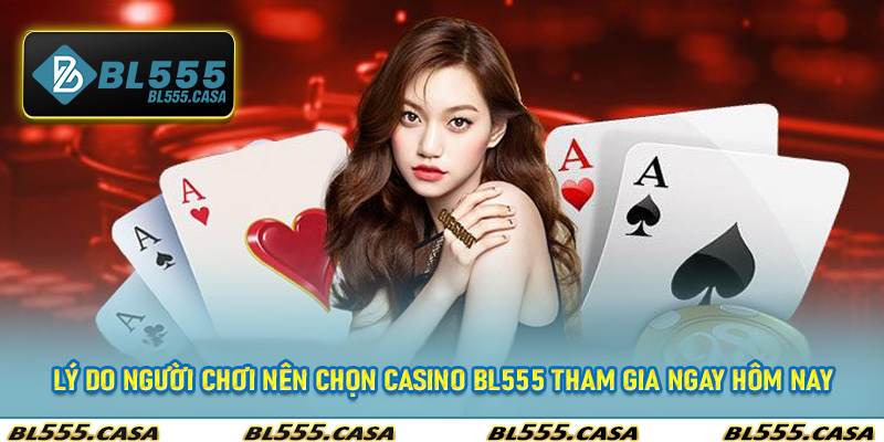 Lý do người chơi nên chọn Casino Bl555 tham gia ngay hôm nay